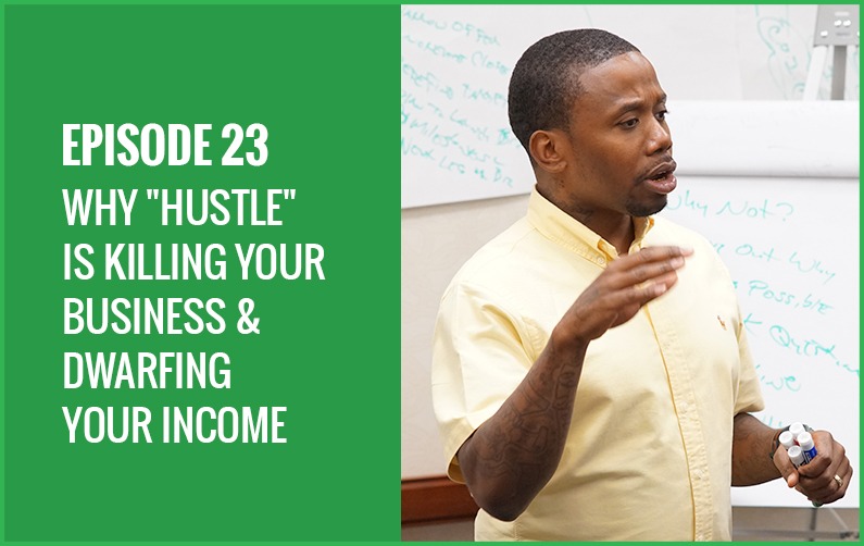 Why "HUSTLE" Is Killing Your Business & Dwarfing Your Income