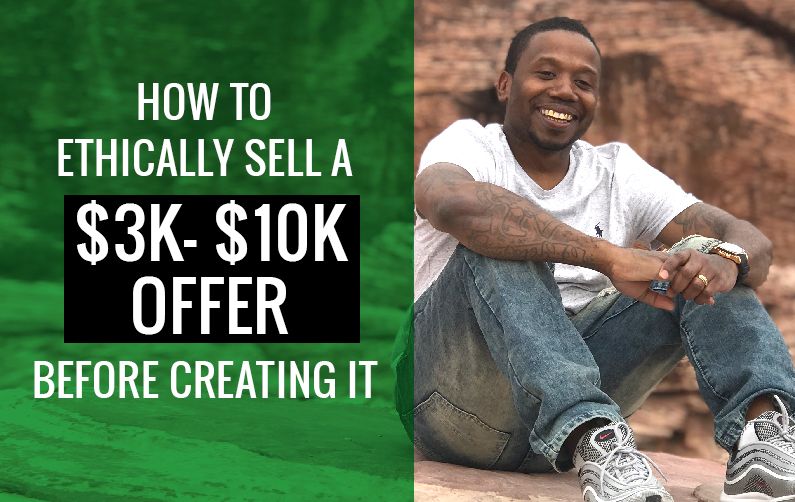 How To Ethically Sell A $3k - $10k Offer Before Creating