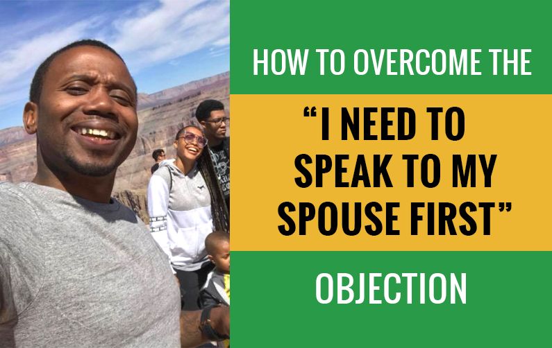 How To Overcome The "I Need To Speak To My Spouse First" Objection