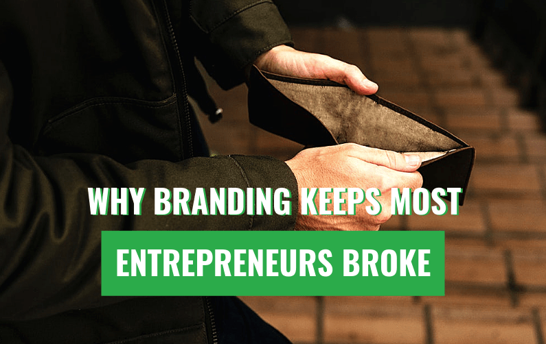 Why Branding Keeps Most Entrepreneurs BROKE