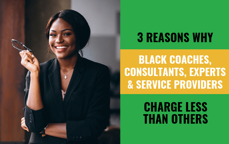 3 Reasons WHY Black Coaches, Consultants, Experts & Service Providers Charge LESS Than Others