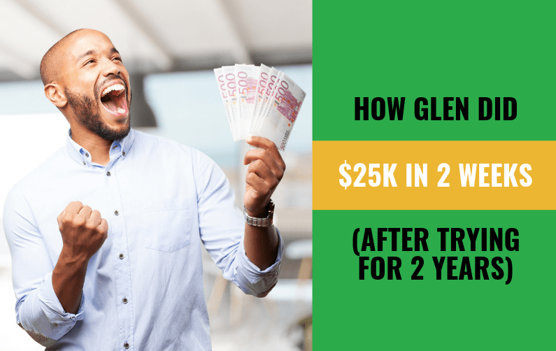How Glen Did $25k In 2 Weeks (after trying for 2 years)