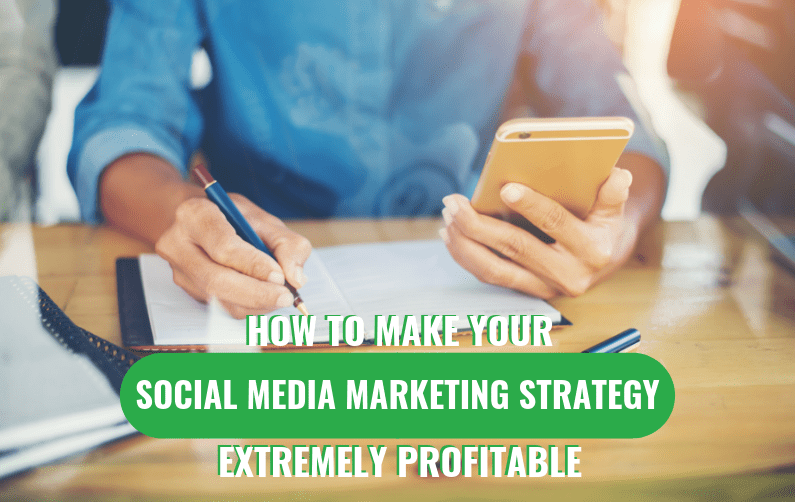 How To Make Your Social Media Marketing Strategy Extremely Profitable